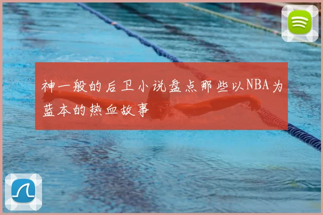 神一般的后卫小说盘点那些以NBA为蓝本的热血故事