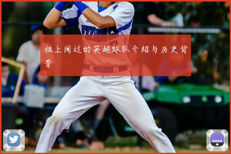 祖上阔过的英超球队介绍与历史背景